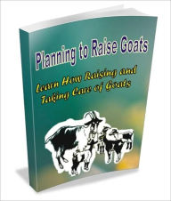 Title: Planning to Raise Goats: Learn How Raising and Taking Care of Goats, Author: Amanda S. Bradley