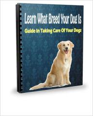 Title: Learn What Breed Your Dog Is: Guide In Taking Care Of Your Dogs, Author: Amanda S. Bradley