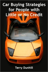 Title: Car Buying Strategies For People With Little or No Credit, Author: Terry Dunhill