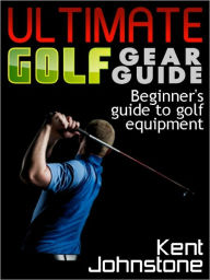 Title: Ultimate Golf Gear Guide, Author: Kent Johnstone