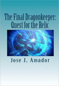 Title: The Final Dragonkeeper: Quest for the Relic, Author: Jose Amador