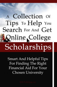 Title: A Collection Of Tips To Help You Search For And Get Online College Scholarships: Smart And Helpful Tips For Finding The Right Financial Aid For Your Chosen University, Author: KMS Publishing