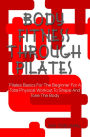 Body Fitness Through Pilates: Pilates Basics For The Beginner For A Total Physical Workout To Shape And Tone The Body