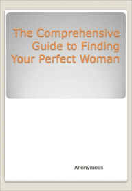 Title: The Comprehensive Guide to Finding Your Perfect Woman, Author: Anonymous