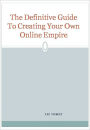 The Definitive Guide To Creating Your Own Online Empire