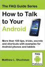 How to Talk to Your Android: More than 100 tips, tricks, secrets and shortcuts for Android phones and Tablets