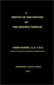 Title: A Sketch of the History of the Knights Templar, Author: James Burnes