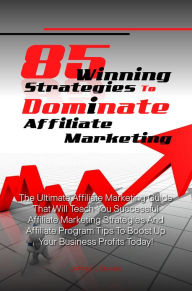 Title: 85 Winning Strategies To Dominate Affiliate Marketing: The Ultimate Affiliate Marketing Guide That Will Teach You Successful Affiliate Marketing Strategies And Affiliate Program Tips To Boost Up Your Business Profits Today!, Author: Brooks