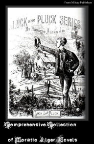 Title: Horatio Alger: A Comprehensive Collection of His Novels (Bound to Rise, Brave and Bold, Cash Boy, Cast Upon the Breakers, Chester Rand, A Cousin's conspiracy, Do and Dare, Driven From Home, Erie Train Boy, Errand Boy), Author: Horatio Alger