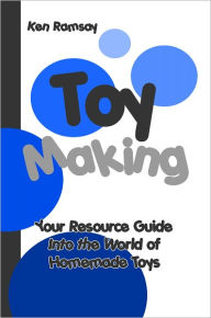 Title: Toy Making: Your Resource Guide into the World of Homemade Toys, Author: Ken Ramsay