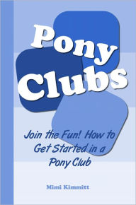 Title: Pony Clubs: Join the Fun! How to Get Started in a Pony Club, Author: Mimi Kimmitt