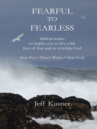 Title: Fearful To Fearless, Author: Jeff Kusner