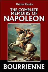 Title: The Memoirs of Napoleon Bonaparte, Complete, Author: Louis Antoine Fauvelet de Bourrienne