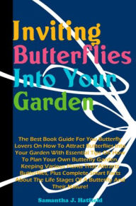 Title: Inviting Butterflies Into Your Garden: The Best Book Guide For You Butterfly Lovers On How To Attract Butterflies Into Your Garden With Essential Tips On How To Plan Your Own Butterfly Garden, Keeping Various Plants That Attracts Butterflies, Plus Complet, Author: Hatfield