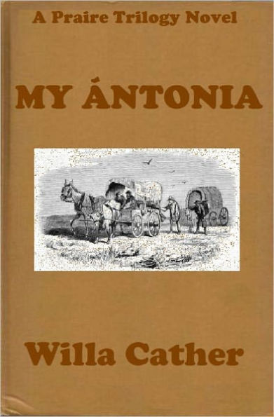 MY ANTONIA by Willa Cather (Willa Cather Prairie Trilogy #3) WESTERNS: Comprehensive Collection of Classic Western Novels