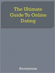 Title: The Ultimate Guide To Online Dating, Author: Anony mous