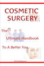 Cosmetic Surgery: The Ultimate Guide To A Better You Through Cosmetic Plastic Surgery