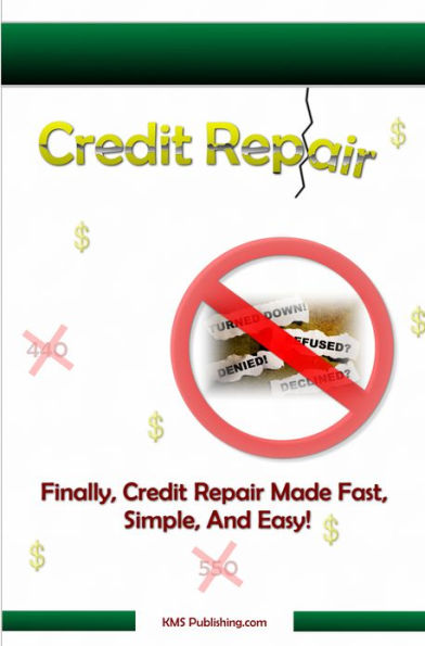 Credit Repair: How to Successfully Get The Credit Repair You Need To Bring Your Credit Score Back Up To Great!