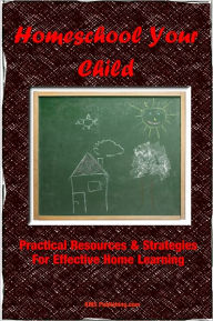 Title: Homeschool Your Child: Practical Resources & Ideas For Effective Homeschool Education, Author: KMS Publishing