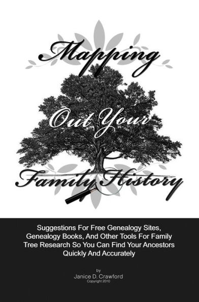 Mapping Out Your Family History: Suggestions For Genealogy Websites, Genealogy Books, Family Tree Software And Other Tools For Family Tree Search So You Can Find Family Ancestors Quickly And Accurately
