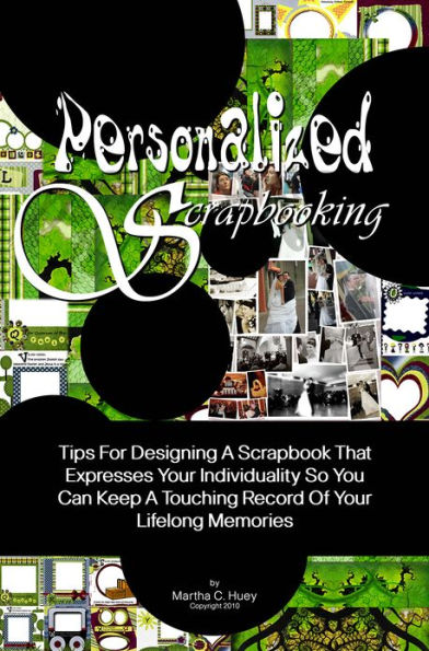 Personalized Scrapbooking: Tips For Designing A Scrapbook That Expresses Your Individuality So You Can Keep A Touching Record Of Your Lifelong Memories