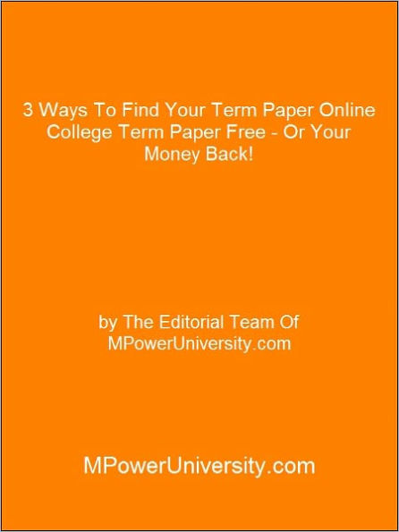 3 Ways To Find Your Term Paper Online College Term Paper Free - Or Your Money Back!