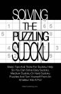 Solving The Puzzling Sudoku: Basic Tips And Tricks For Sudoku Help So You Can Solve Easy Sudoku, Medium Sudoku Or Hard Sudoku Puzzles And Turn Yourself From An Amateur Into A Pro!