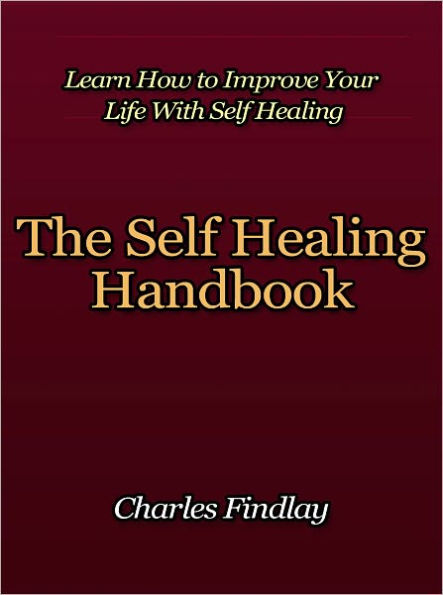 The Self Healing Handbook - Learn How to Improve Your Life With Self Healing