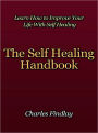 The Self Healing Handbook - Learn How to Improve Your Life With Self Healing