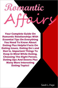 Title: Romantic Affairs: Your Complete Guide On Romantic Relationships With Essential Tips On Everything You Need To Know About Dating Plus Helpful Facts On Dating Issues, Dating Do’s and Don’ts, Important Things To Keep In Mind While Dating, Choo, Author: Page