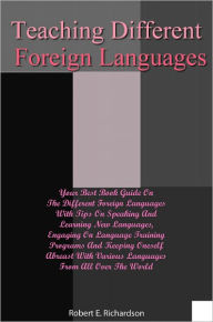 Title: Teaching Different Foreign Languages: Your Best Book Guide On The Different Foreign Languages With Tips On Speaking And Learning New Languages, Engaging On Language Training Programs And Keeping Oneself Abreast With Various Languages From All Over The Wor, Author: Richardson