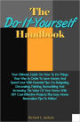The Do-It-Yourself Handbook: Your Ultimate Guide On How To Do Things Your Way In Order To Save Money And Spend Less With Essential Tips On Budgeting, Decorating, Painting, Remodeling And Increasing The Value Of Your Home With DIY Cost-Effective Projects