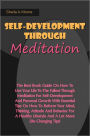 Self-Development Through Meditation: The Best Book Guide On How To Live Your Life To The Fullest Through Meditation For Self-Development And Personal Growth With Essential Tips On How To Reform Your Mind, Thinking, Attitude And Behavior For A Healthy Life