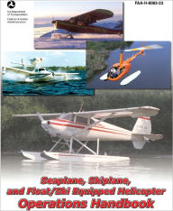 Title: Seaplane, Skiplane, and Float/Ski Equipped Helicopter Operations Handbook, Author: Federal Aviation Administration (FAA)