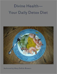 Title: Divine Health-Daily Detox Diet, Author: Mary DeKok Blowers