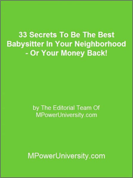 33 Secrets To Be The Best Babysitter In Your Neighborhood - Or Your Money Back!