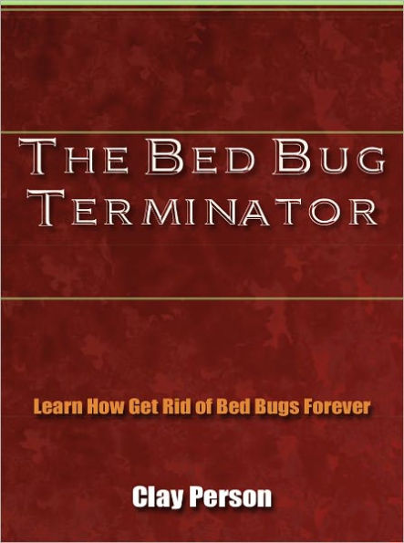 The Bed Bug Terminator - Learn How Get Rid of Bed Bugs Forever