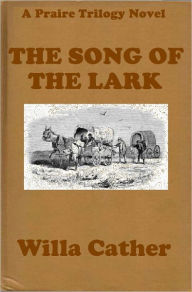 Title: SONG OF THE LARK by Willa Cather THE SONG OF THE LARK (Willa Cather Prairie Trilogy #2) WESTERNS: Comprehensive Collection of Classic Western Novels, Author: Willa Cather