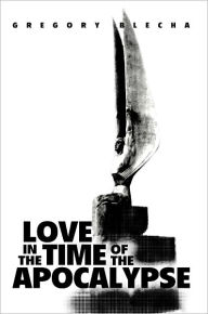 Title: love in the time of the apocalypse, Author: Gregory Blecha