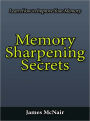 Memory Sharpening Secrets - Learn How to Improve Your Memory