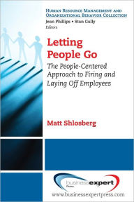 Title: Letting People Go: The People-Centered Approach to Firing and Laying Off Employees, Author: Matt Shlosberg