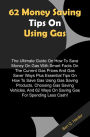 62 Money Saving Tips On Using Gas: The Ultimate Guide On How To Save Money On Gas With Smart Facts On The Current Gas Prices And Gas Saver Ways Plus Essential Tips On How To Save Gas Using Gas Saving Products, Choosing Gas Saving Vehicles, And 62 Ways On