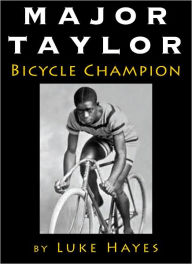 Title: Major Taylor, Bicycle Champion, Author: Luke Hayes