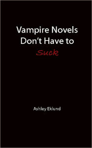 Title: Vampire Novels Don't Have to Suck, Author: Ashley Eklund