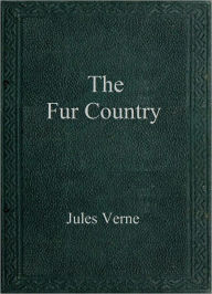 Title: The Fur Country, Author: Jules Verne