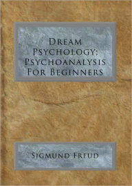 Title: Dream Psychology; Psychoanalysis For Beginners, Author: Sigmund Freud