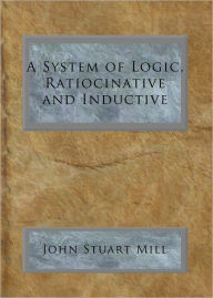 Title: A System of Logic, Ratiocinative and Inductive, Author: John Stuart Mill