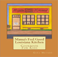 Title: Mama's Feel Good Louisiana Kitchen Cookbook For Kids, Author: Gina Meyers