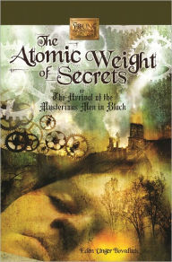 Title: The Atomic Weight of Secrets or the Arrival of the Mysterious Men in Black (Young Inventors Guild Series, Book 1), Author: Eden Unger Bowditch