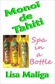 Title: Monoi de Tahiti: Spa in a Bottle, Author: Lisa Maliga